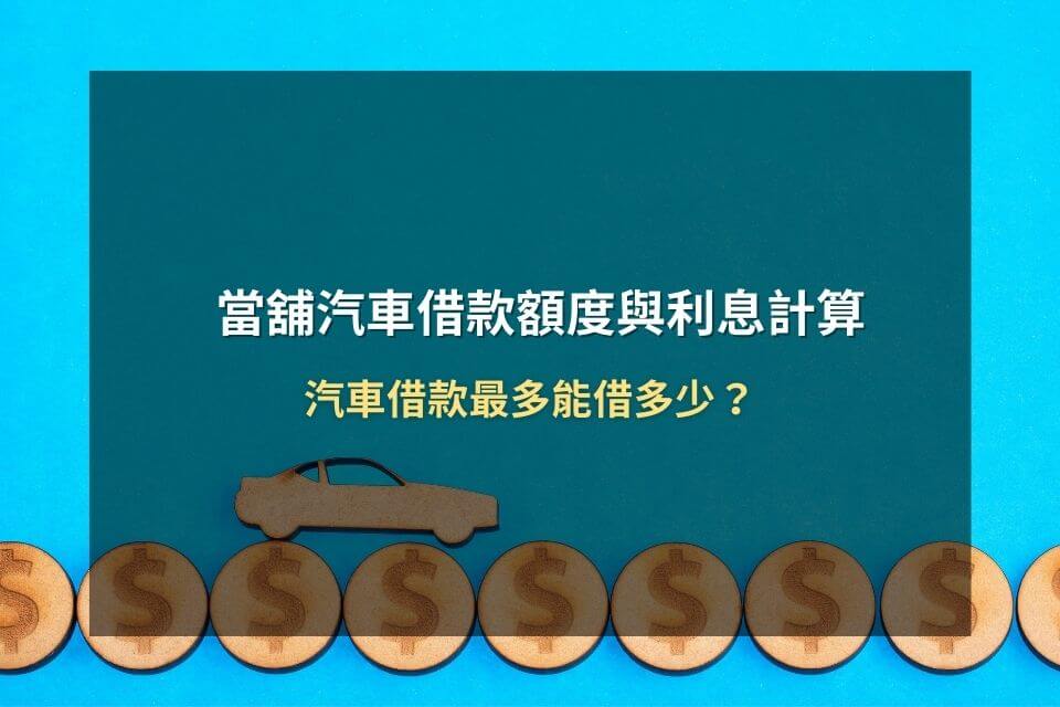 當舖汽車借款額度與利息計算：汽車借款最多能借多少？