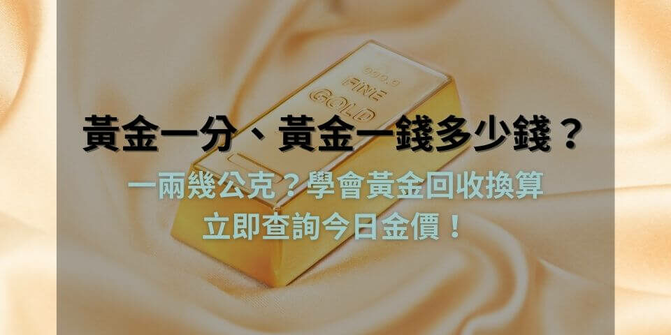 黃金一分、黃金一錢多少錢？一兩幾公克？學會黃金回收換算，立即查詢今日金價！
