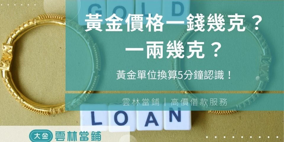 黃金價格一錢幾克？一兩幾克？一分又是多少公克？黃金單位換算5分鐘認識！ - 大金雲林當舖(當鋪)